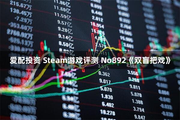 爱配投资 Steam游戏评测 No892《双盲把戏》